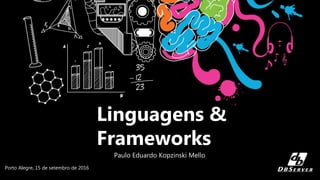 Linguagens &
Frameworks
Paulo Eduardo Kopzinski Mello
Porto Alegre, 15 de setembro de 2016
 