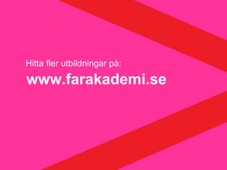 Hitta fler utbildningar på:
www.farakademi.se
 