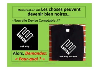 Les choses peuvent
        Maintenant, on sait:
                devenir bien noires…
-Nouvelle Devise Comptable ¿?




Alors, Demandez:
 « Pour-quoi ? »
07-11/01/2013                  F. Cabo (IFRS-eHECT)   26
 