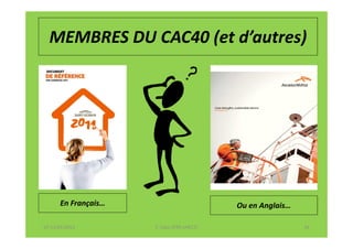 MEMBRES DU CAC40 (et d’autres)




      En Français…                          Ou en Anglais…

07-11/01/2013        F. Cabo (IFRS-eHECT)                    34
 