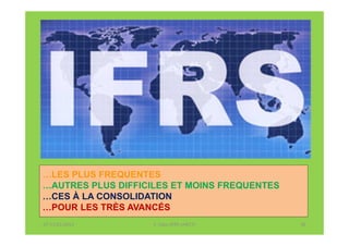 …LES PLUS FREQUENTES
…AUTRES PLUS DIFFICILES ET MOINS FREQUENTES
…CES À LA CONSOLIDATION
…POUR LES TRÈS AVANCÉS
07-11/01/2013       F. Cabo (IFRS-eHECT)      36
 