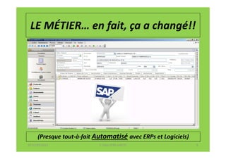 LE MÉTIER… en fait, ça a changé!!




      (Presque tout-à-fait Automatisé avec ERPs et Logiciels)
07-11/01/2013               F. Cabo (IFRS-eHECT)                6
 