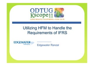 Utilizing HFM to Handle the
   Requirements of IFRS
       Chris Barbieri
       Edgewater Ranzal
 
