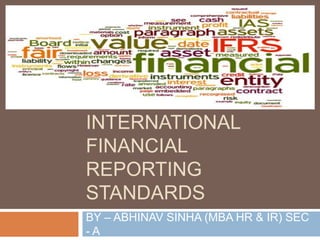 INTERNATIONAL
FINANCIAL
REPORTING
STANDARDS
BY – ABHINAV SINHA (MBA HR & IR) SEC
- A
 