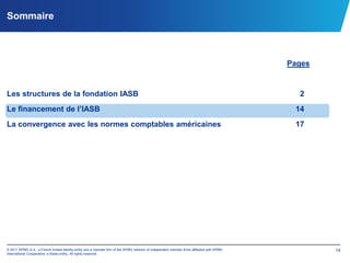 Représentant français : Yves Thibault de Silguy en tant que préparateur (Vice Président de Vinci, ancien Commissaire européen)Les structures de la fondation IASBL’IFRS Advisory Council (ex Standards Advisory Council)Forum réunissant des organisations et personnes ayant un intérêt pour l’information financière et des origines professionnelles et géographiques diverses
