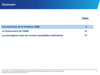 Sommaire PagesLes structures de la fondation IASB					      2Le financement de l’IASB						    14La convergence avec les normes comptables américaines		    17