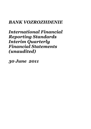 BANK VOZROZHDENIE

International Financial
Reporting Standards
Interim Quarterly
Financial Statements
(unaudited)

30 June 2011
 