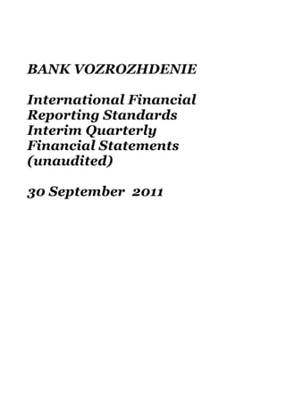 BANK VOZROZHDENIE

International Financial
Reporting Standards
Interim Quarterly
Financial Statements
(unaudited)

30 September 2011
 