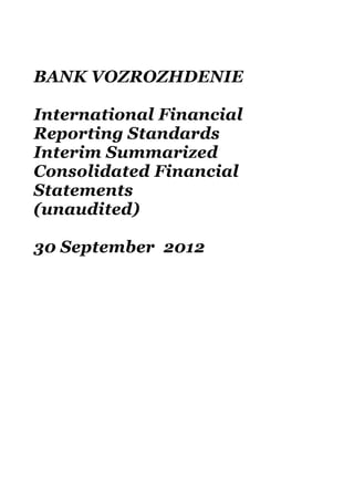 BANK VOZROZHDENIE

International Financial
Reporting Standards
Interim Summarized
Consolidated Financial
Statements
(unaudited)

30 September 2012
 