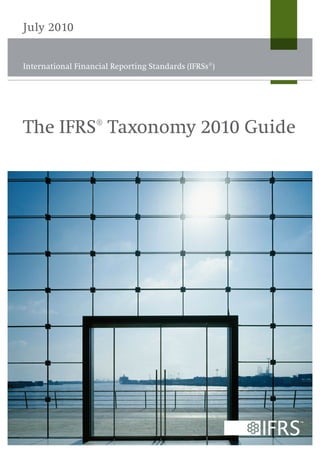 July 2010


International Financial Reporting Standards (IFRSs®)




The IFRS® Taxonomy 2010 Guide
 