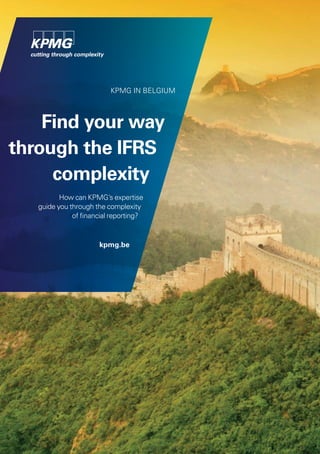 KPMG in BELGiUM



    Find your way
through the IFRS
     complexity
          How can KPMG’s expertise
   guide you through the complexity
              of financial reporting?



                      kpmg.be
 