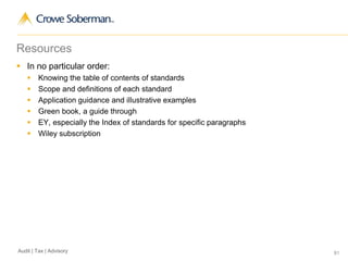 81Audit | Tax | Advisory
Resources
 In no particular order:
 Knowing the table of contents of standards
 Scope and definitions of each standard
 Application guidance and illustrative examples
 Green book, a guide through
 EY, especially the Index of standards for specific paragraphs
 Wiley subscription
 