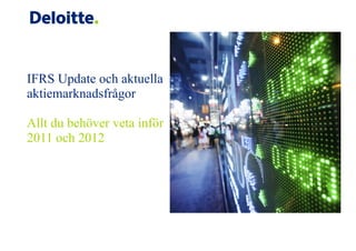 IFRS Update och aktuella
aktiemarknadsfrågor

Allt du behöver veta inför
2011 och 2012
 