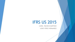 IFRS US 2015
CAROL PACHECO MARTINEZ
LISNEY PEREZ HERNANDEZ
