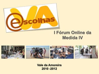 I Fórum Online da Medida IV Vale da Amoreira2010 -2012 