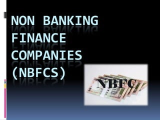 NON BANKING
FINANCE
COMPANIES
(NBFCS)

 