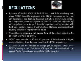 REGULATIONS
 In terms of Section 45-IA of the RBI Act, 1934, it is mandatory that

every NBFC should be registered with R...