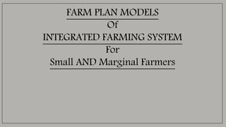 FARM PLAN MODELS
Of
INTEGRATED FARMING SYSTEM
For
Small AND Marginal Farmers
 