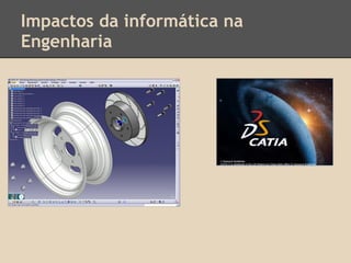 Impactos da informática na
Engenharia
 