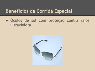 Benefícios da Corrida Espacial
● Óculos de sol com proteção contra raios
ultravioleta.
 