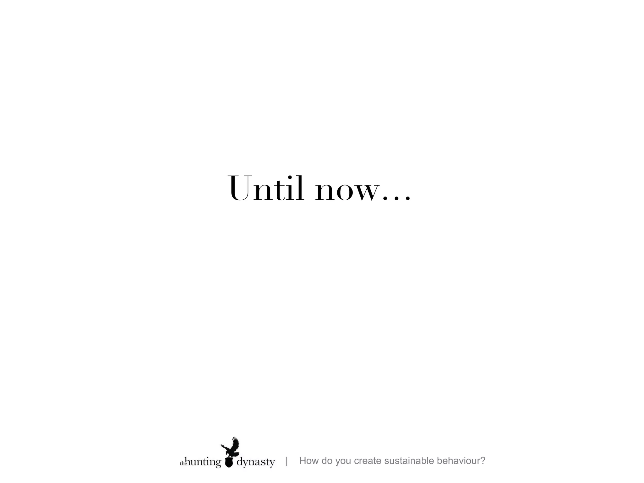 Until now… 
