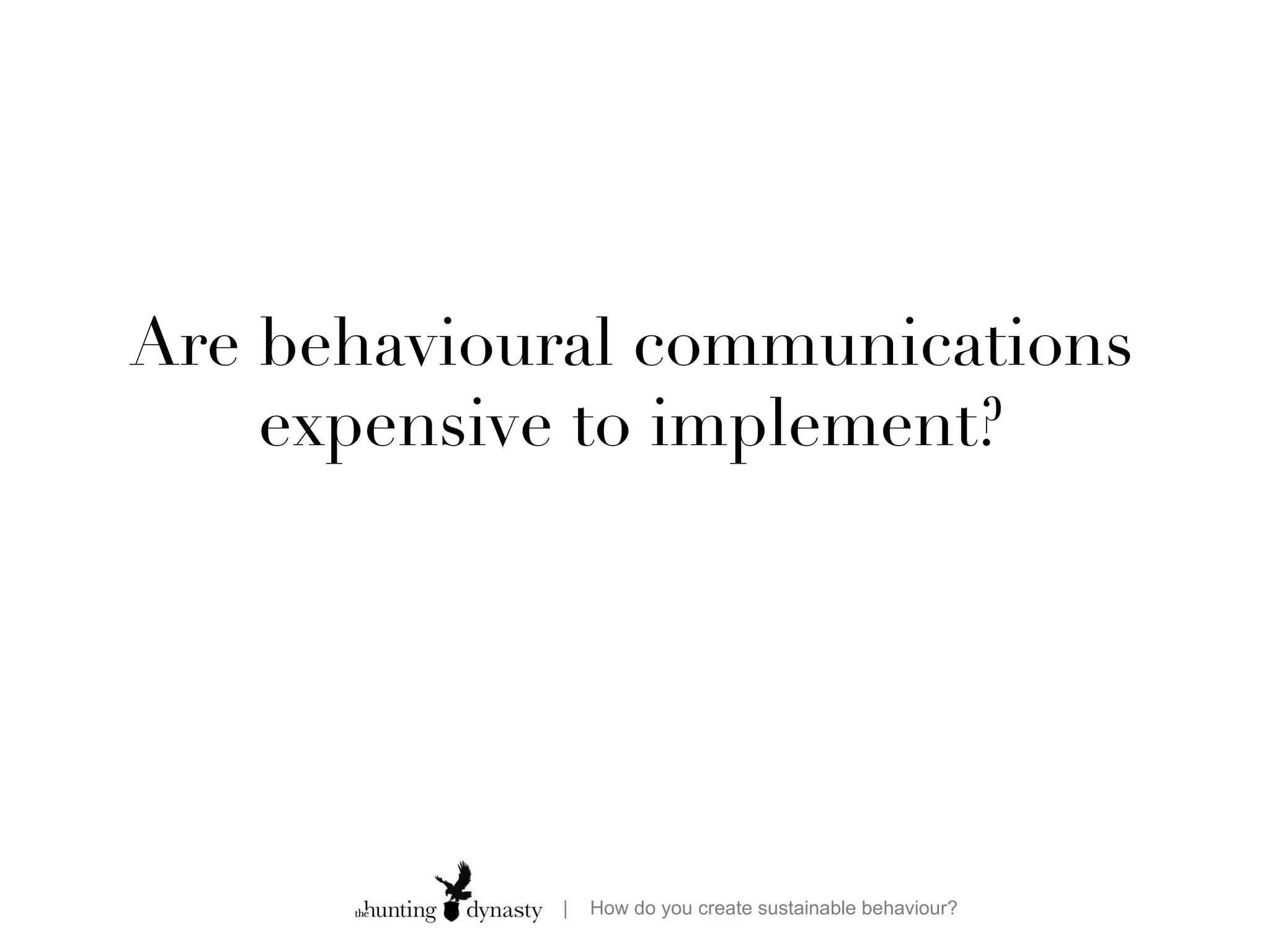 Are behavioural communications expensive to implement? 
