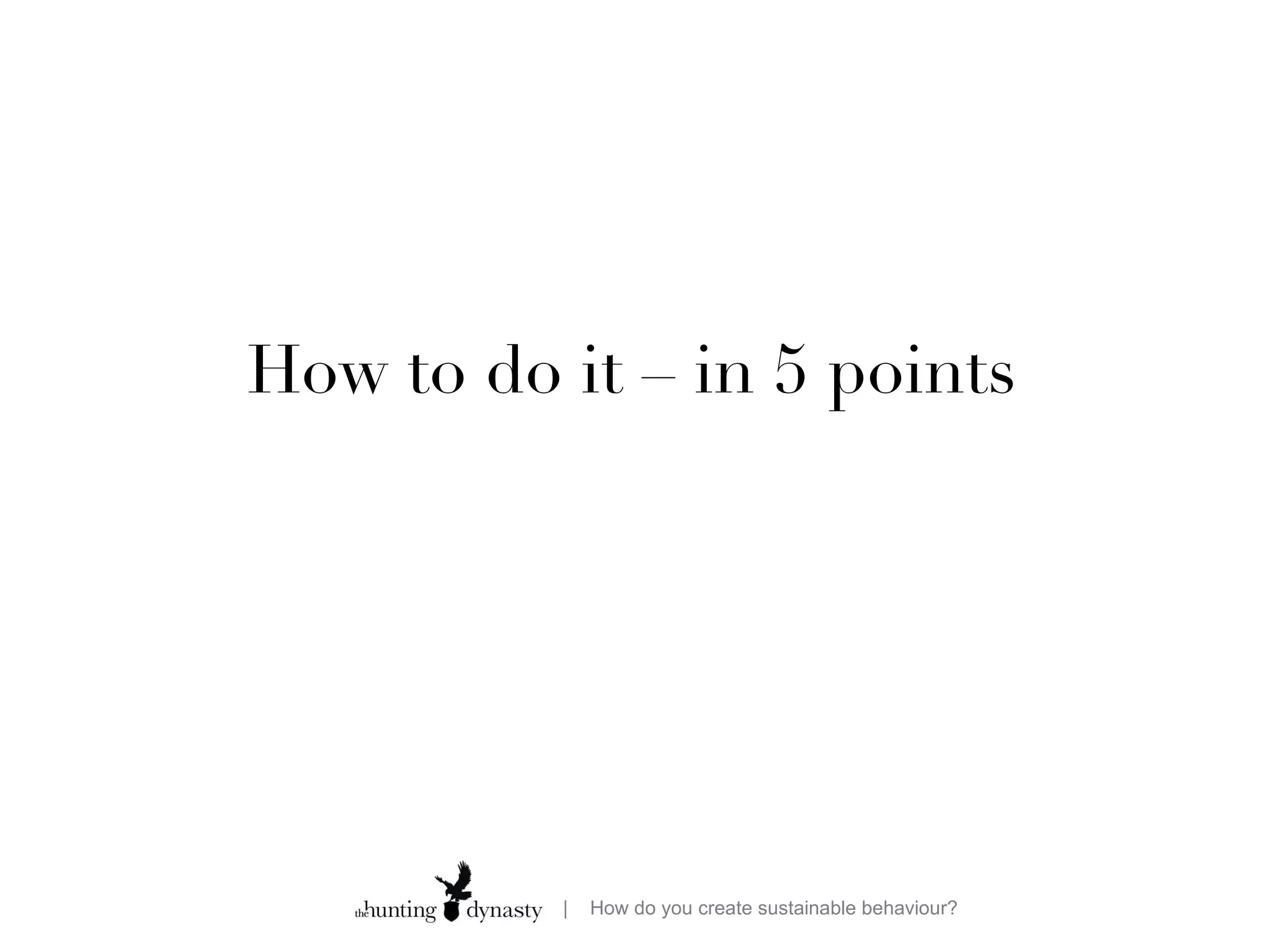 How to do it – in 5 points 