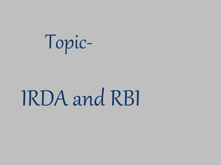 Topic-
IRDA and RBI
 