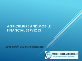 AGRICULTURE AND MOBILE
FINANCIAL SERVICES
David Garrity, CFA; GVA Research LLC
 