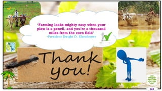 63
“Farming looks mighty easy when your
plow is a pencil, and you’re a thousand
miles from the corn field”
-President Dwight D. EIsenhower
 