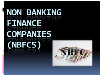 NON BANKING
FINANCE
COMPANIES
(NBFCS)
 