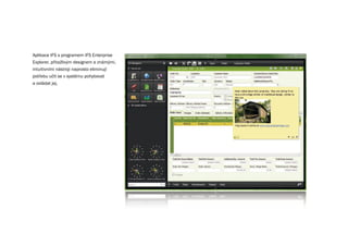 Aplikace IFS s programem IFS Enterprise
Explorer, přitažlivým designem a známými,
intuitivními nástroji naprosto eliminují
potřebu učit se v systému pohybovat
a ovládat jej.
 
