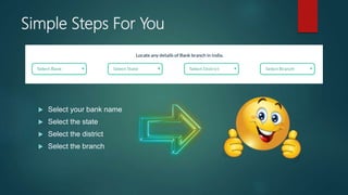Simple Steps For You
Select your bank name
Select the state
Select the district
Select the branch
