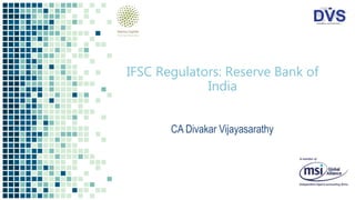 IFSC Regulators: Reserve Bank of
India
CA Divakar Vijayasarathy
 