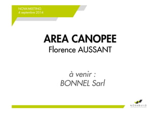 NOVA’MEETING 
4 septembre 2014 
AREA CANOPEE 
Florence AUSSANT 
à venir : 
BONNEL Sarl 
 