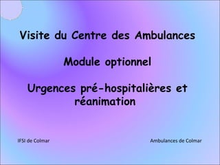 Visite du Centre des Ambulances Module optionnel Urgences pré-hospitalières et réanimation  IFSI de Colmar Ambulances de Colmar 
