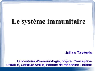Le système immunitaire
Julien Textoris
Laboratoire d'immunologie, hôpital Conception
URMITE, CNRS/INSERM, Faculté de médecine Timone
 