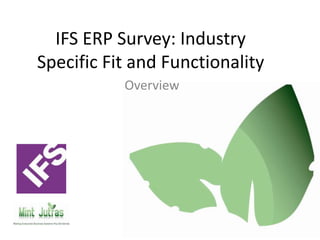 IFS ERP Survey: Industry
Specific Fit and Functionality
           Overview
 
