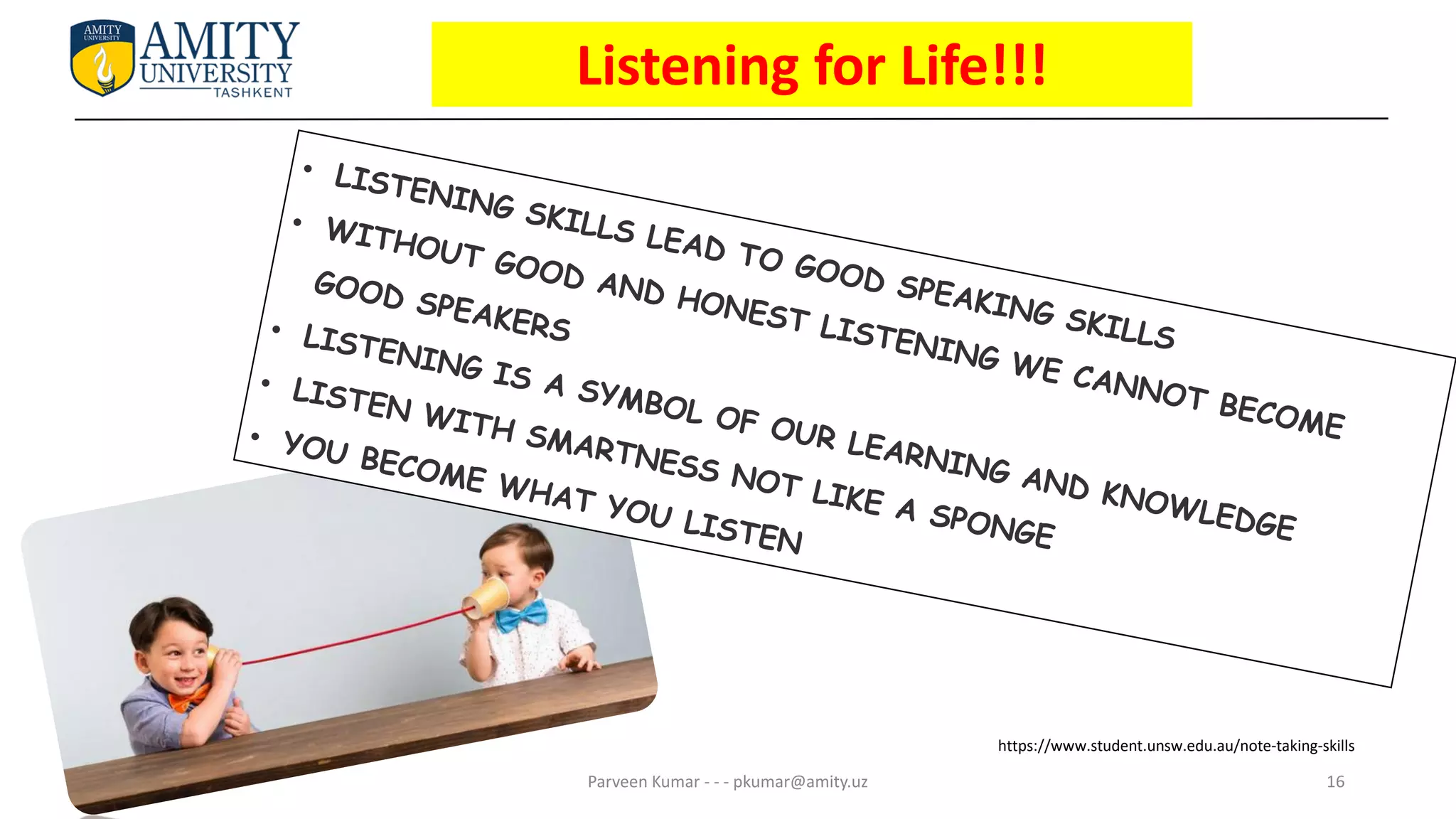 16
Parveen Kumar - - - pkumar@amity.uz
https://www.student.unsw.edu.au/note-taking-skills
Listening for Life!!!
 