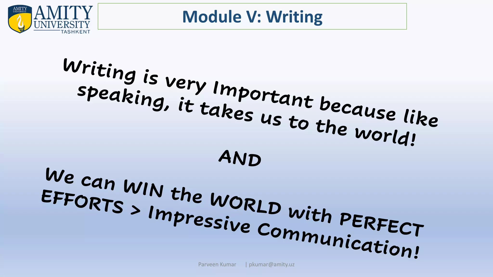 Parveen Kumar | pkumar@amity.uz
Module V: Writing
 