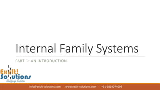 info@exult-solutions.com www.exult-solutions.com +91-9819074099
Internal Family Systems
PART 1: AN INTRODUCTION
 