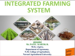 INTEGRATED FARMING
SYSTEM
presenter
Mr. PATEL KARTIK H.
M.Sc. (Agri.),
Department of Agronomy,
N.M. College of Agriculture...