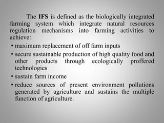 The IFS is defined as the biologically integrated
farming system which integrate natural resources
regulation mechanisms i...