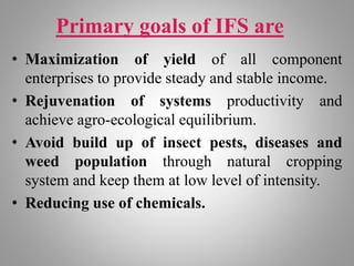 Primary goals of IFS are
• Maximization of yield of all component
enterprises to provide steady and stable income.
• Rejuv...