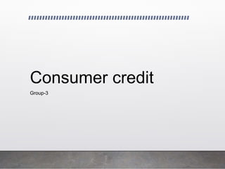 Consumer credit
Group-3
 