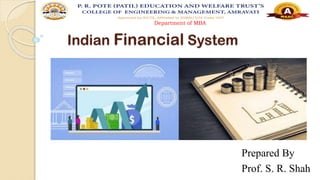 Indian Financial System
Prepared By
Prof. S. R. Shah
Department of MBA
 