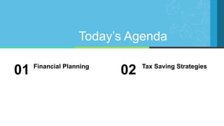 Today’s Agenda
Financial Planning
01 Tax Saving Strategies
02
 
