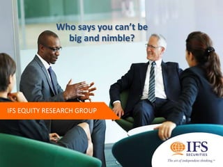 1
Who says you can’t be
IFS EQUITY RESEARCH GROUP
big and nimble?
 