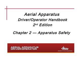 Aerial Apparatus
Driver/Operator Handbook
2nd Edition
Chapter 2 — Apparatus Safety
 