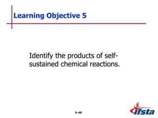 Identify the products of self-
sustained chemical reactions.
Learning Objective 5
5–48
 